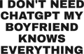 I DON'T NEED CHATGPT MY BOYFRIEND KNOWS EVERYTHING