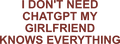 I DON'T NEED CHATGPT MY GIRLFRIEND KNOWS EVERYTHING HOODIE