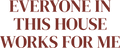 EVERYONE IN THIS HOUSE WORKS FOR ME HOODIE