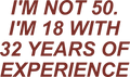 I'M NOT 50. I'M 18 WITH 32 YEARS OF EXPERIENCE HOODIE