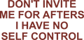 DON'T INVITE ME FOR AFTERS I HAVE NO SELF CONTROL HOODIE