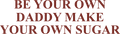 BE YOUR OWN DADDY MAKE YOUR OWN SUGAR HOODIE