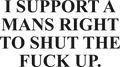 I SUPPORT A MANS RIGHT TO SHUT THE FUCK UP HOODIE