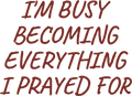 I'M BUSY BECOMING EVERYTHING I PRAYED FOR HOODIE