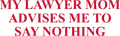 MY LAWYER MOM ADVISES ME TO SAY NOTHING HOODIE
