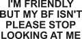 I'M FRIENDLY BUT MY BF ISN'T PLEASE STOP LOOKING AT ME