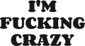I'M FUCKING CRAZY HOODIE