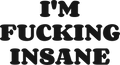 I'M FUCKING INSANE HOODIE