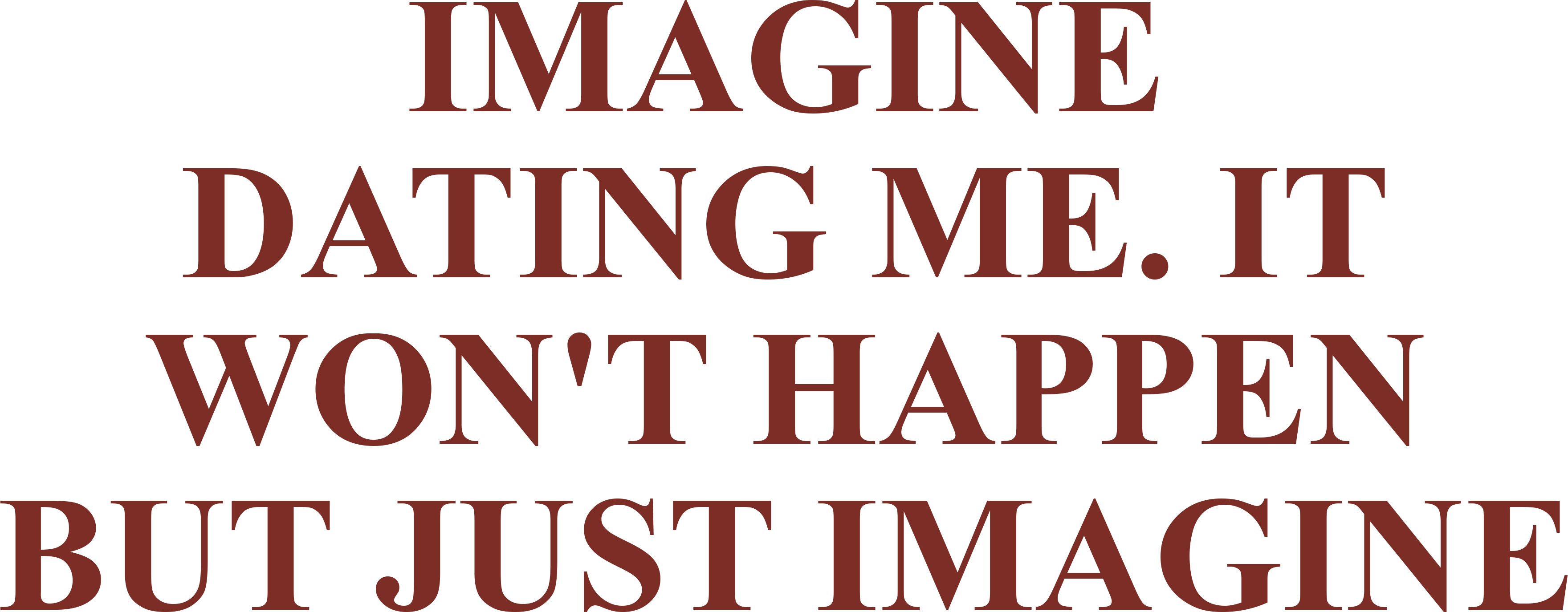 IMAGINE DATING ME. IT WON'T HAPPEN BUT JUST IMAGINE