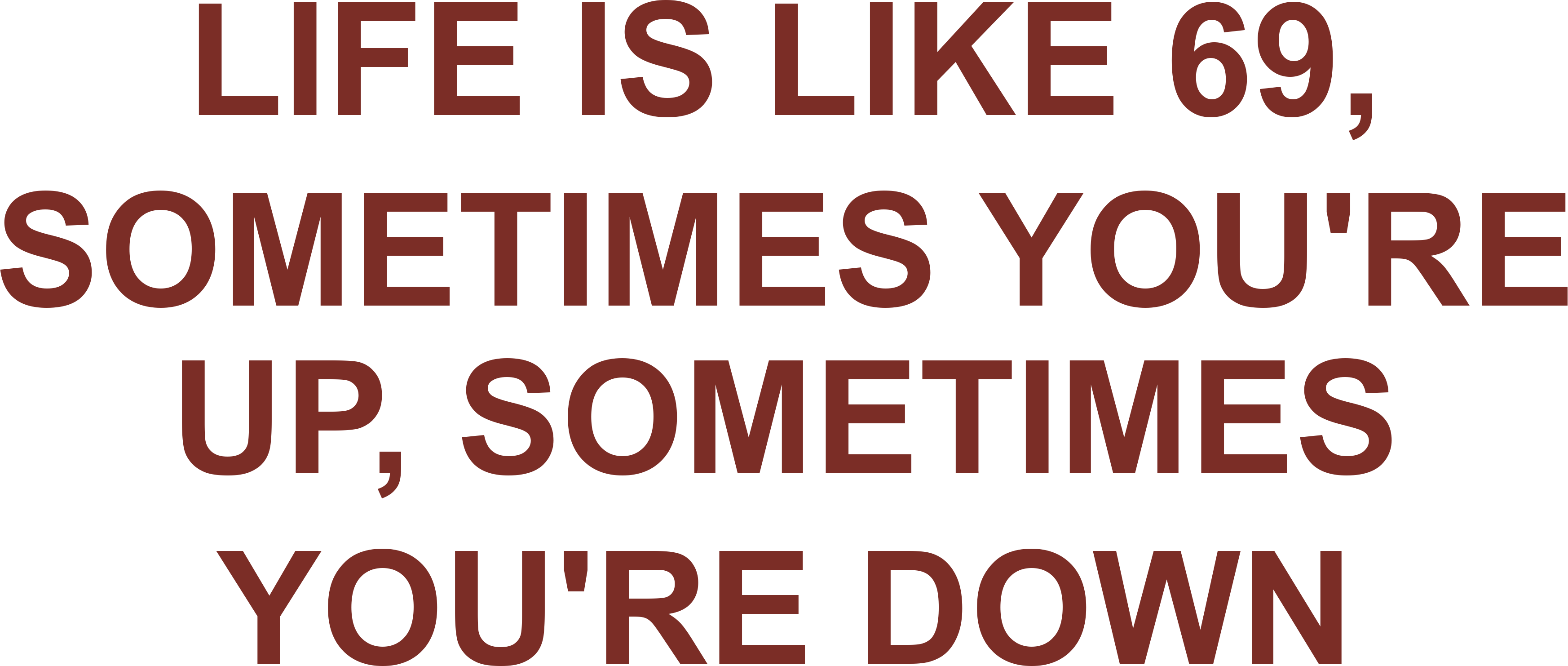 LIFE IS LIKE 69, SOMETIMES YOU'RE UP, SOMETIMES YOU'RE DOWN