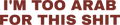 I'M TOO ARAB FOR THIS SHIT