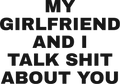 MY GIRLFRIEND AND I TALK SHIT ABOUT YOU HOODIE