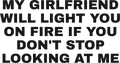 MY GIRLFRIEND WILL LIGHT YOU ON FIRE IF YOU DON'T STOP LOOKING AT ME HOODIE