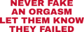 NEVER FAKE AN ORGASM LET THEM KNOW THEY FAILED