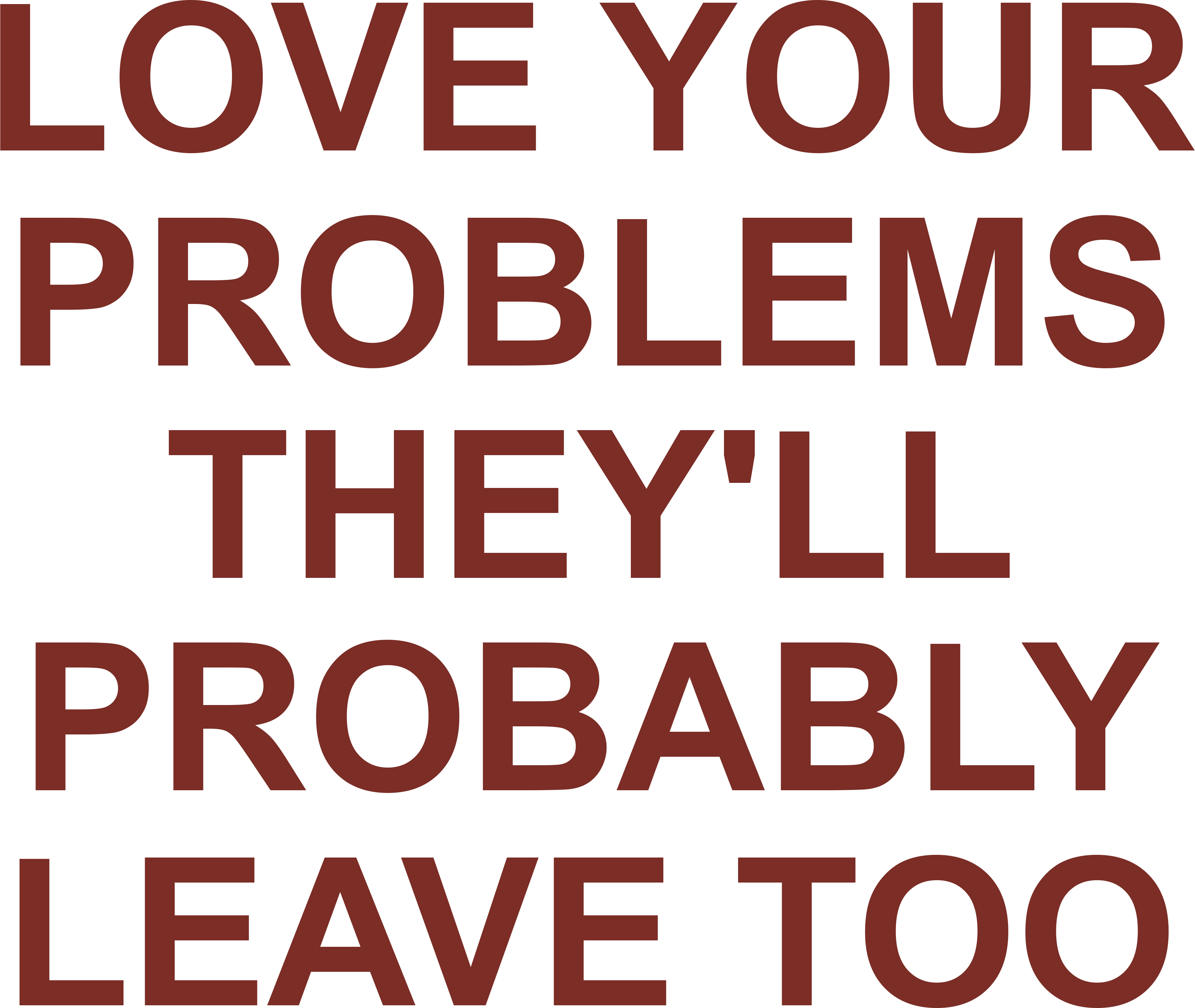 LOVE YOUR PROBLEMS THEY'LL PROBABLY LEAVE TOO