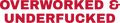 OVERWORKED & UNDERFUCKED