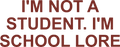 I'M NOT A STUDENT. I'M SCHOOL LORE