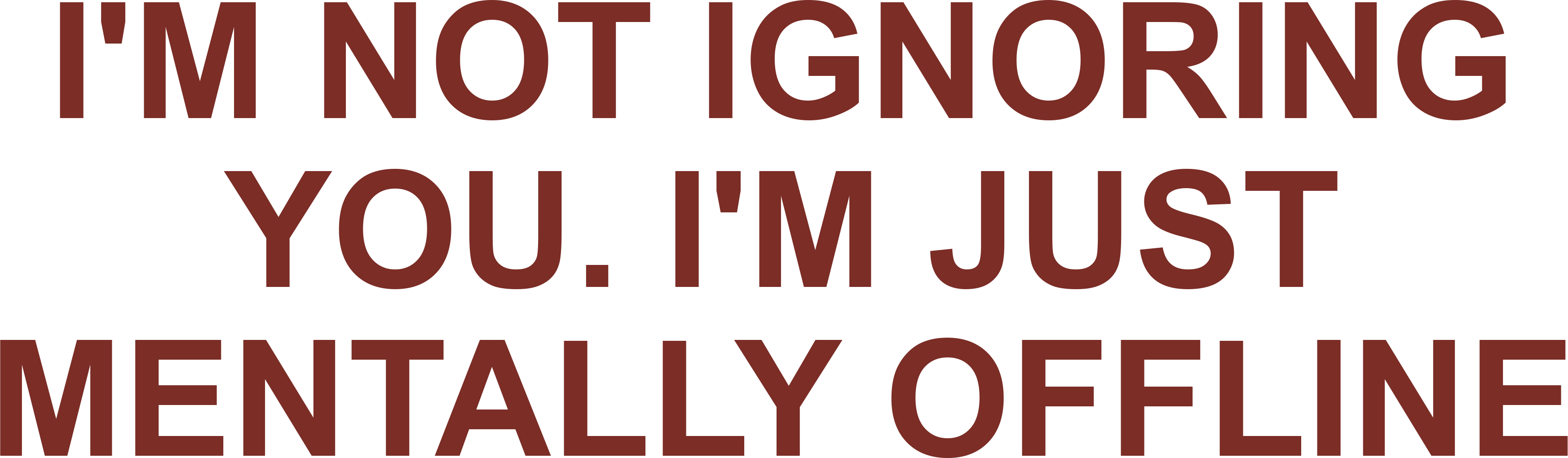 I'M NOT IGNORING YOU. I'M JUST MENTALLY OFFLINE