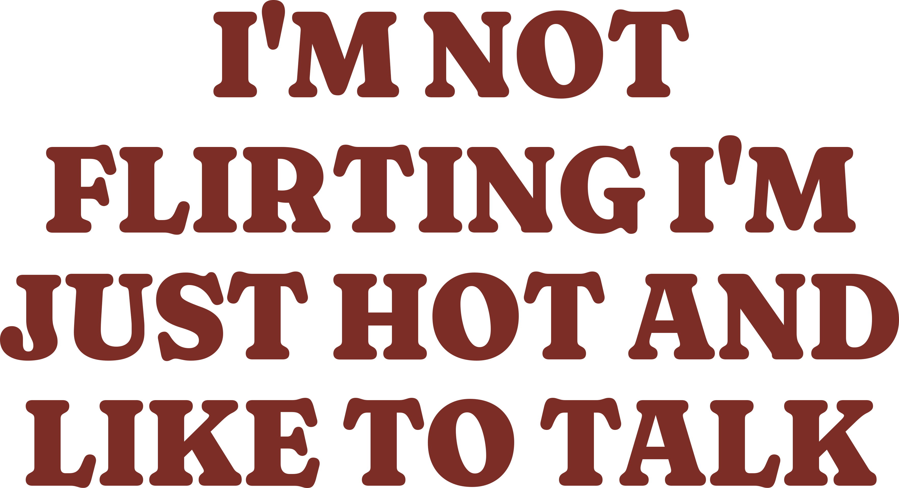 I'M NOT FLIRTING I'M JUST HOT AND LIKE TO TALK