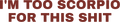 I'M TOO SCORPIO FOR THIS SHIT