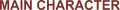 MAIN CHARACTER