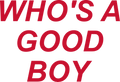 WHO'S A GOOD BOY