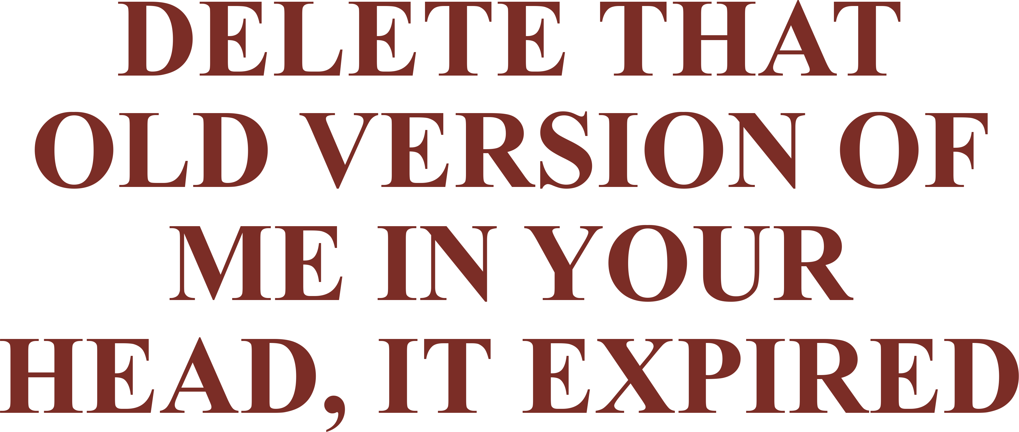 DELETE THAT OLD VERSION OF ME IN YOUR HEAD, IT EXPIRED