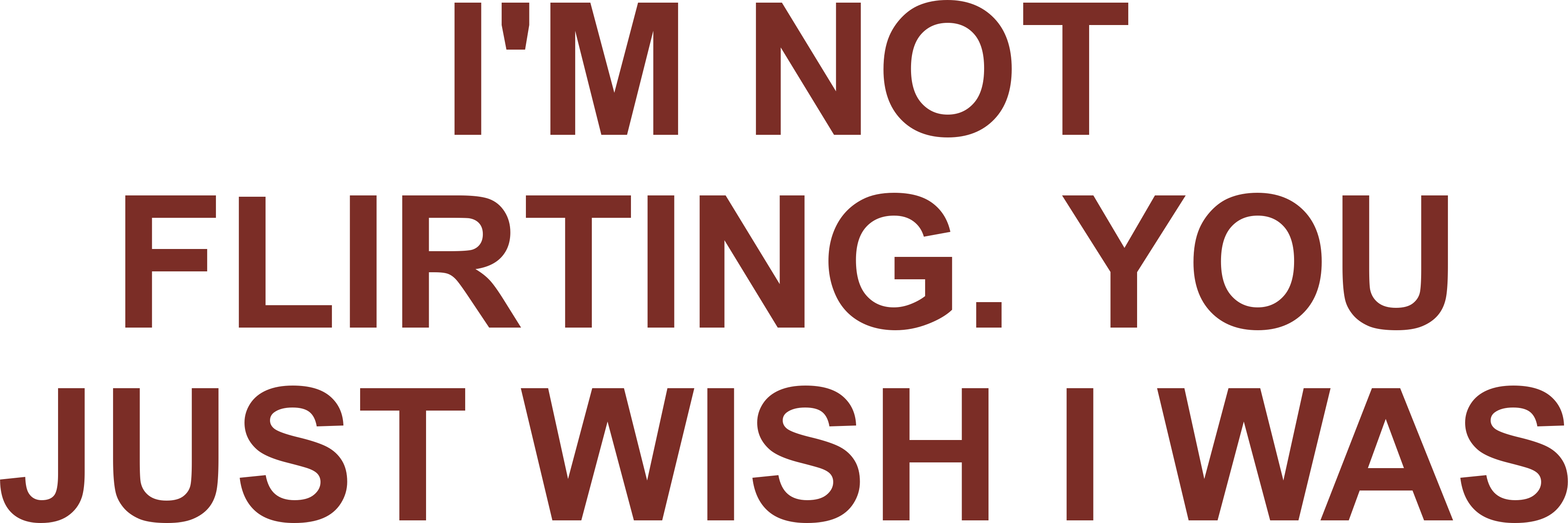 I'M NOT FLIRTING. YOU JUST WISH I WAS