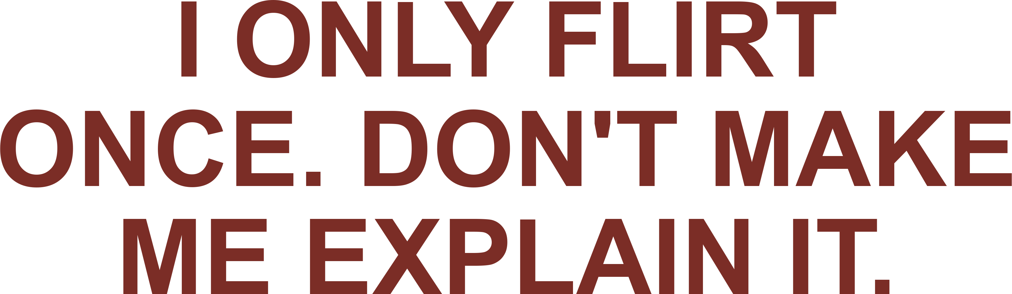 I ONLY FLIRT ONCE. DON'T MAKE ME EXPLAIN IT.