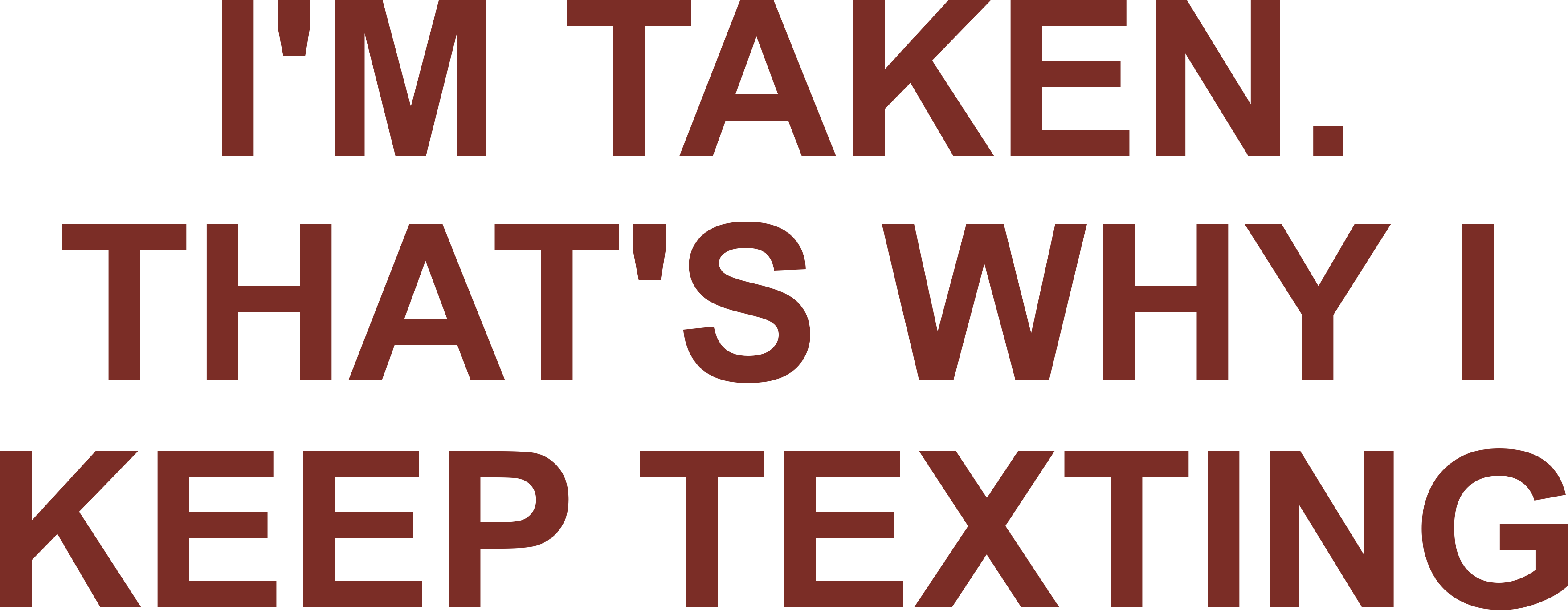 I'M TAKEN. THAT'S WHY I KEEP TEXTING