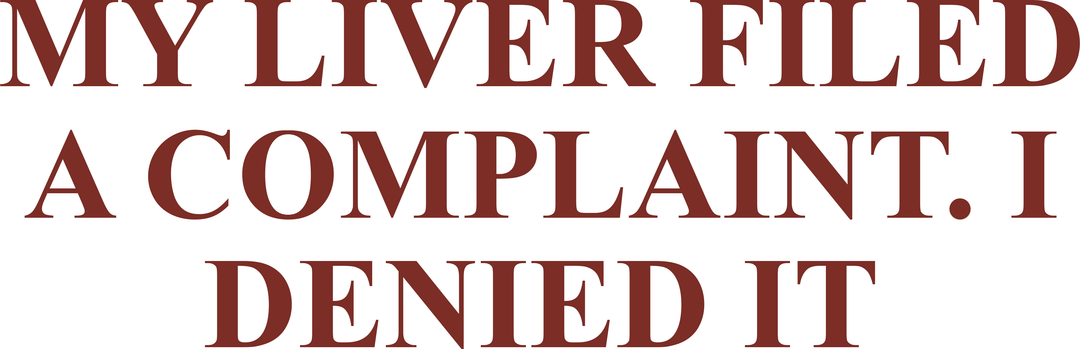 MY LIVER FILED A COMPLAINT. I DENIED IT