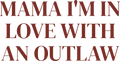 MAMA I'M IN LOVE WITH AN OUTLAW