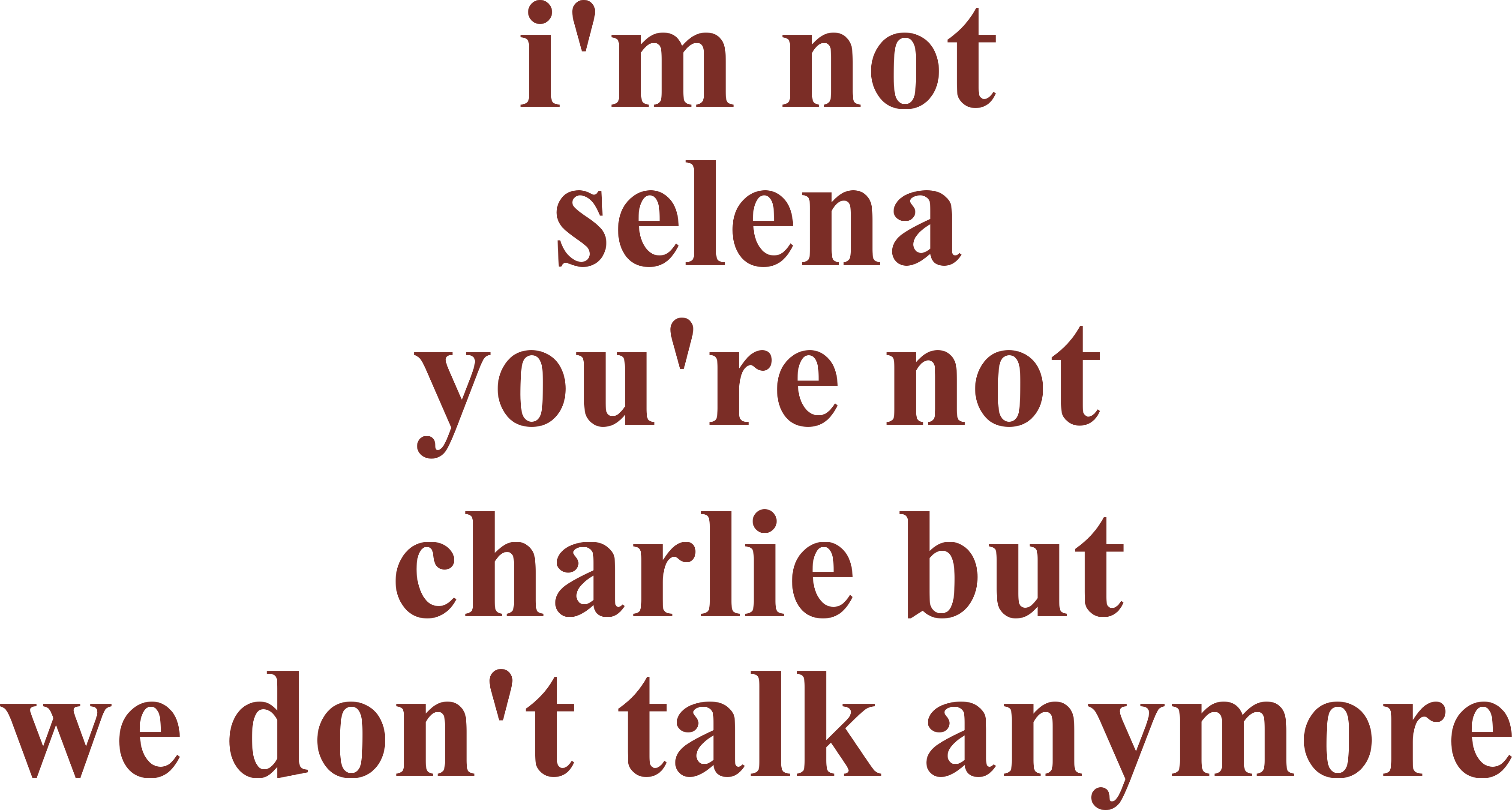 I'M NOT SELENA YOU'RE NOT CHARLIE BUT WE DON'T TALK ANYMORE