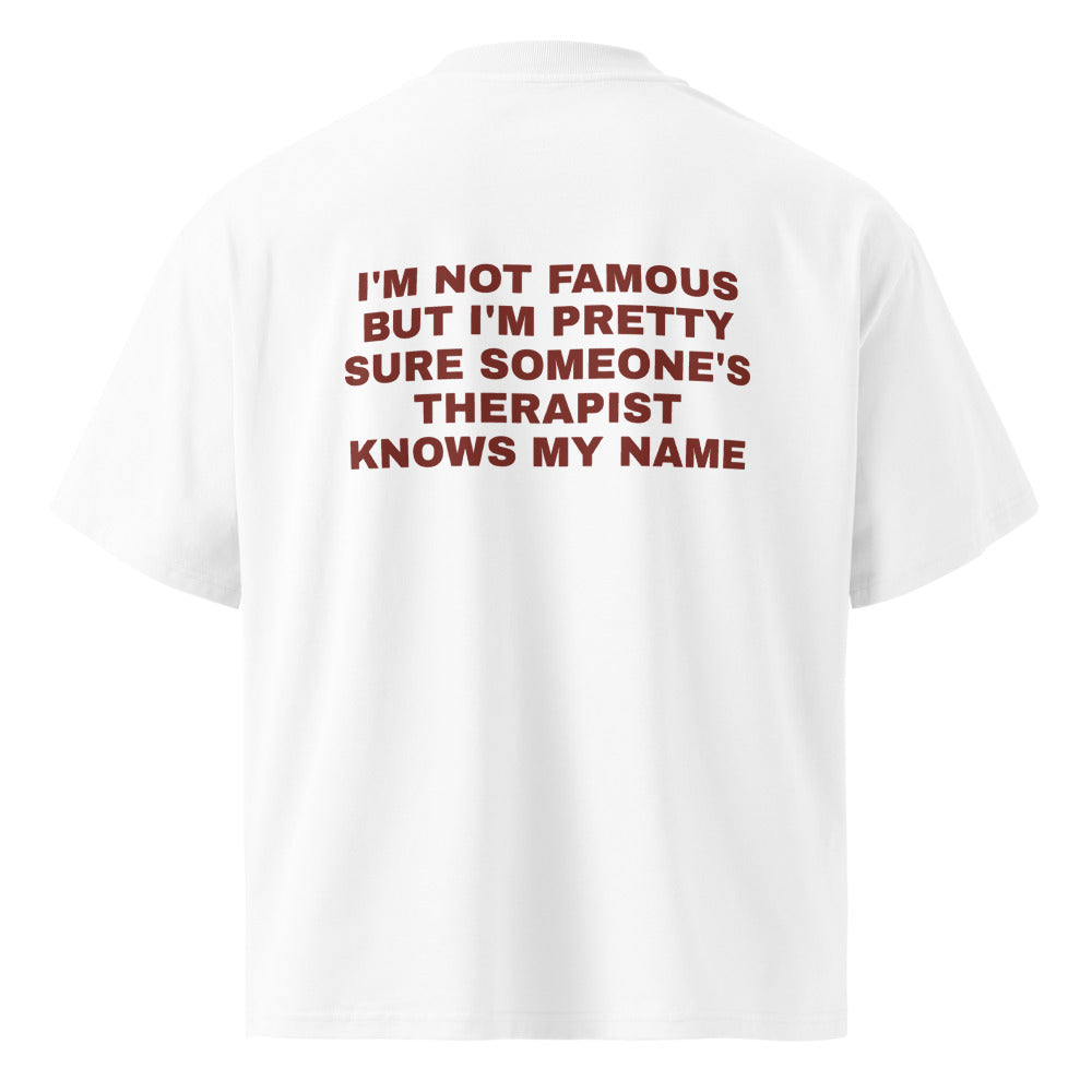 I'M NOT FAMOUS BUT I'M PRETTY SURE SOMEONE'S THERAPIST KNOWS MY NAME