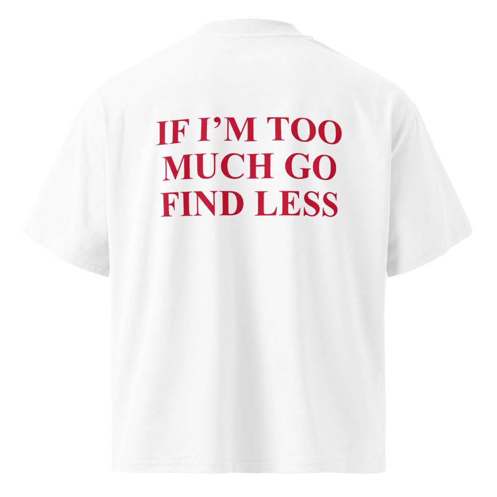 IF I’M TOO MUCH GO FIND LESS