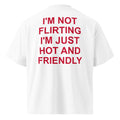 I'M NOT FLIRTING I'M JUST HOT AND FRIENDLY