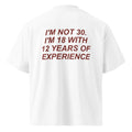 I'M NOT 30. I'M 18 WITH 12 YEARS OF EXPERIENCE