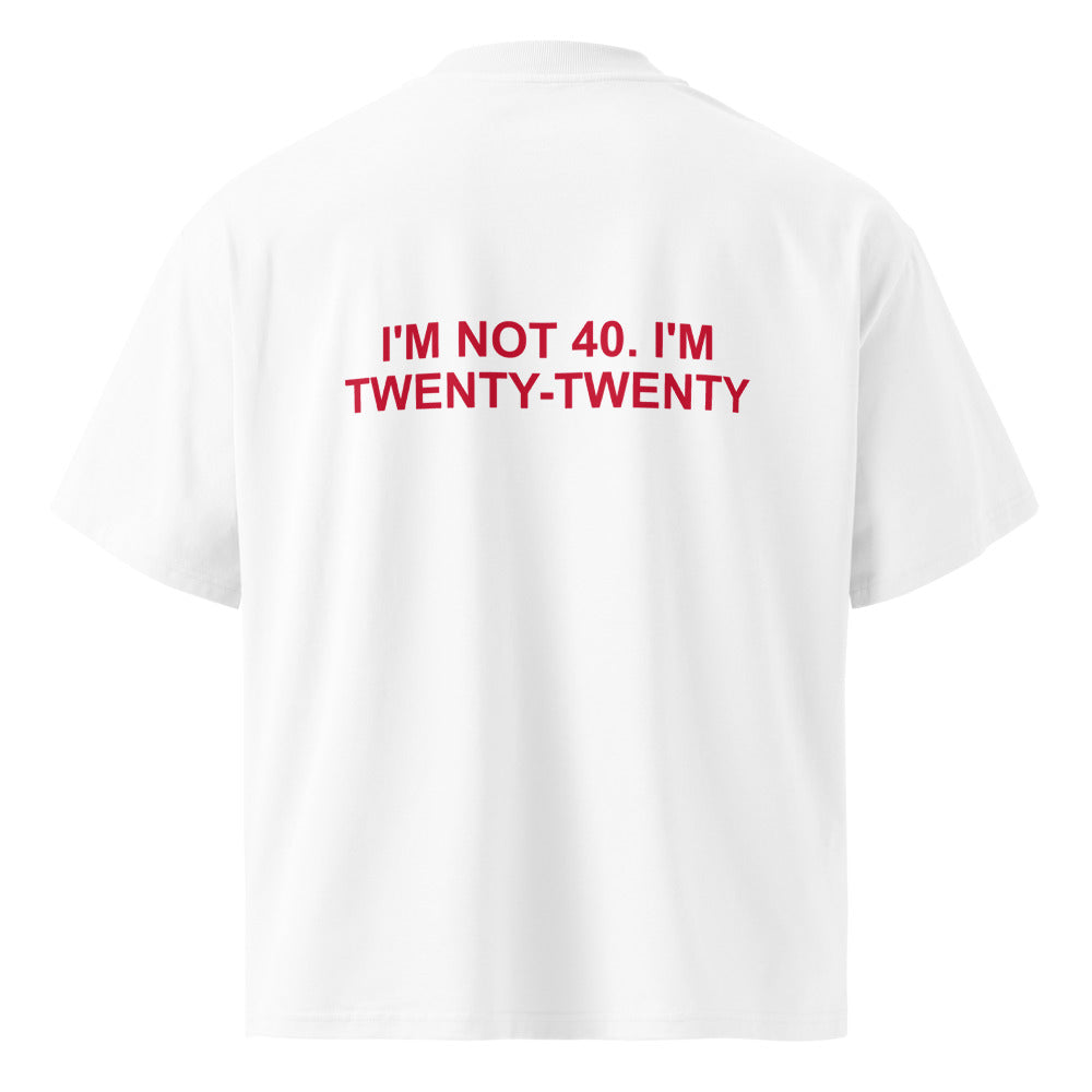 I'M NOT 40. I'M TWENTY-TWENTY