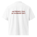 I'M FRIENDLY, BUT MY HUSBAND ISN'T