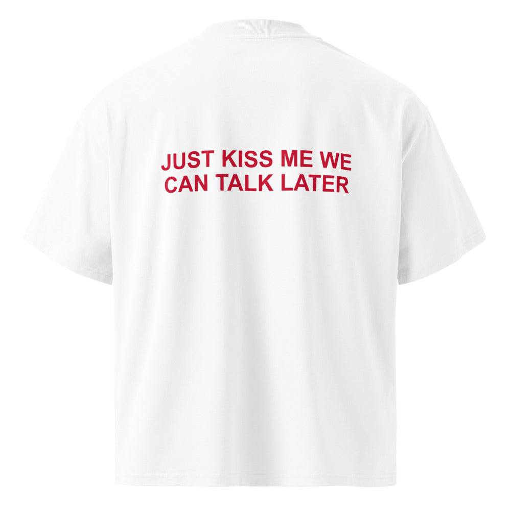 JUST KISS ME WE CAN TALK LATER