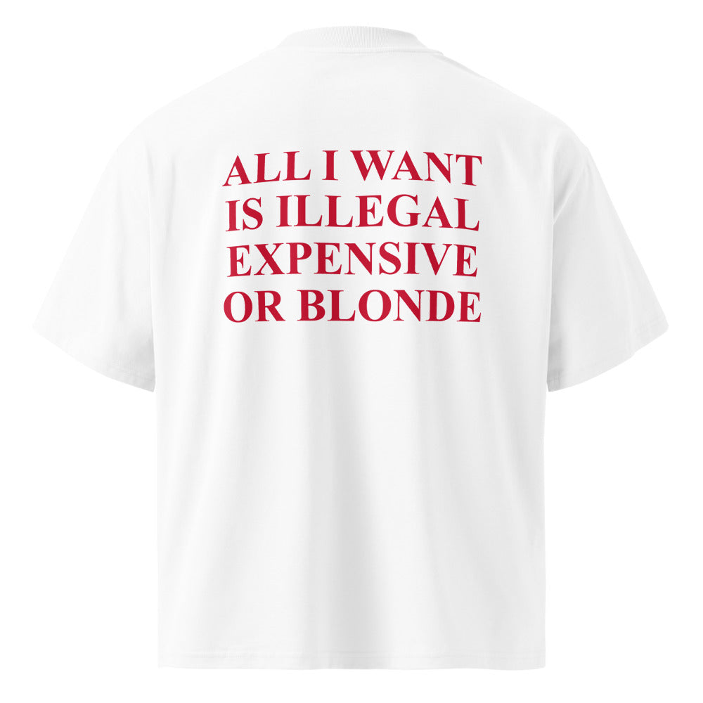 ALL I WANT IS ILLEGAL EXPENSIVE OR BLONDE