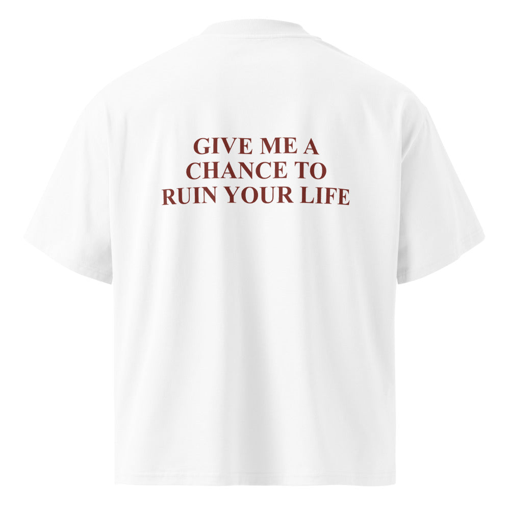 GIVE ME A CHANCE TO RUIN YOUR LIFE
