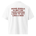 BEING SINGLE IS BETTER THAN ASKING A BOY TO ACT LIKE A MAN
