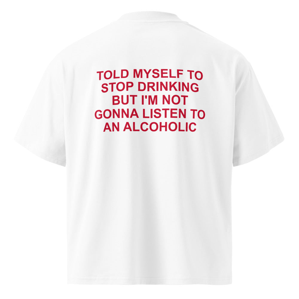 TOLD MYSELF TO STOP DRINKING BUT I'M NOT GONNA LISTEN TO AN ALCOHOLIC