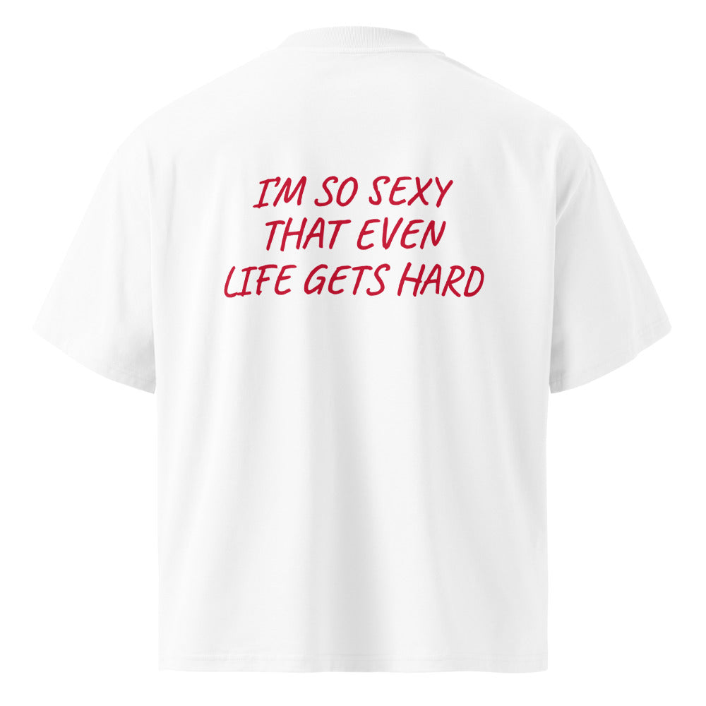 I’M SO SEXY THAT EVEN LIFE GETS HARD