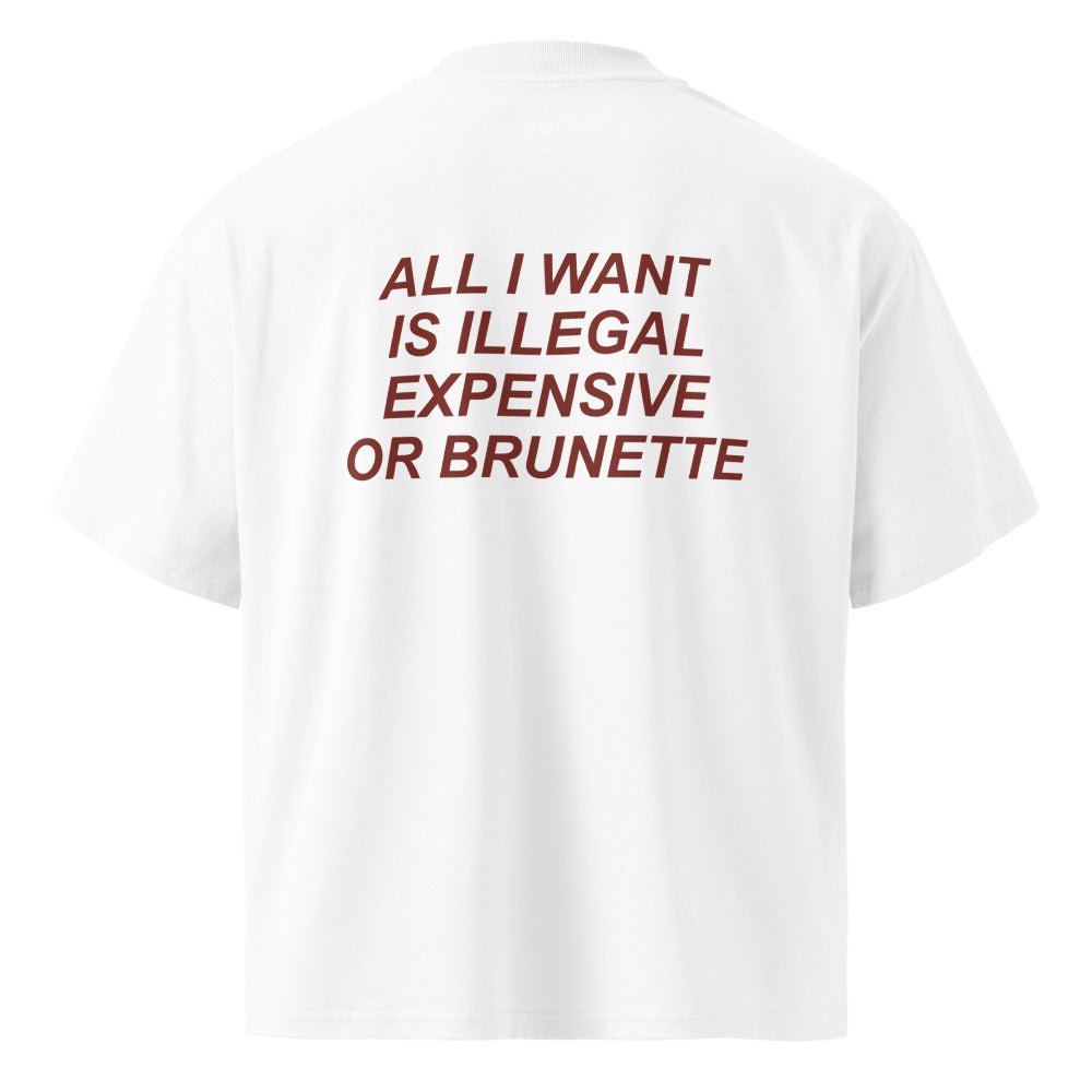 ALL I WANT IS ILLEGAL EXPENSIVE OR BRUNETTE