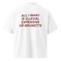ALL I WANT IS ILLEGAL EXPENSIVE OR BRUNETTE