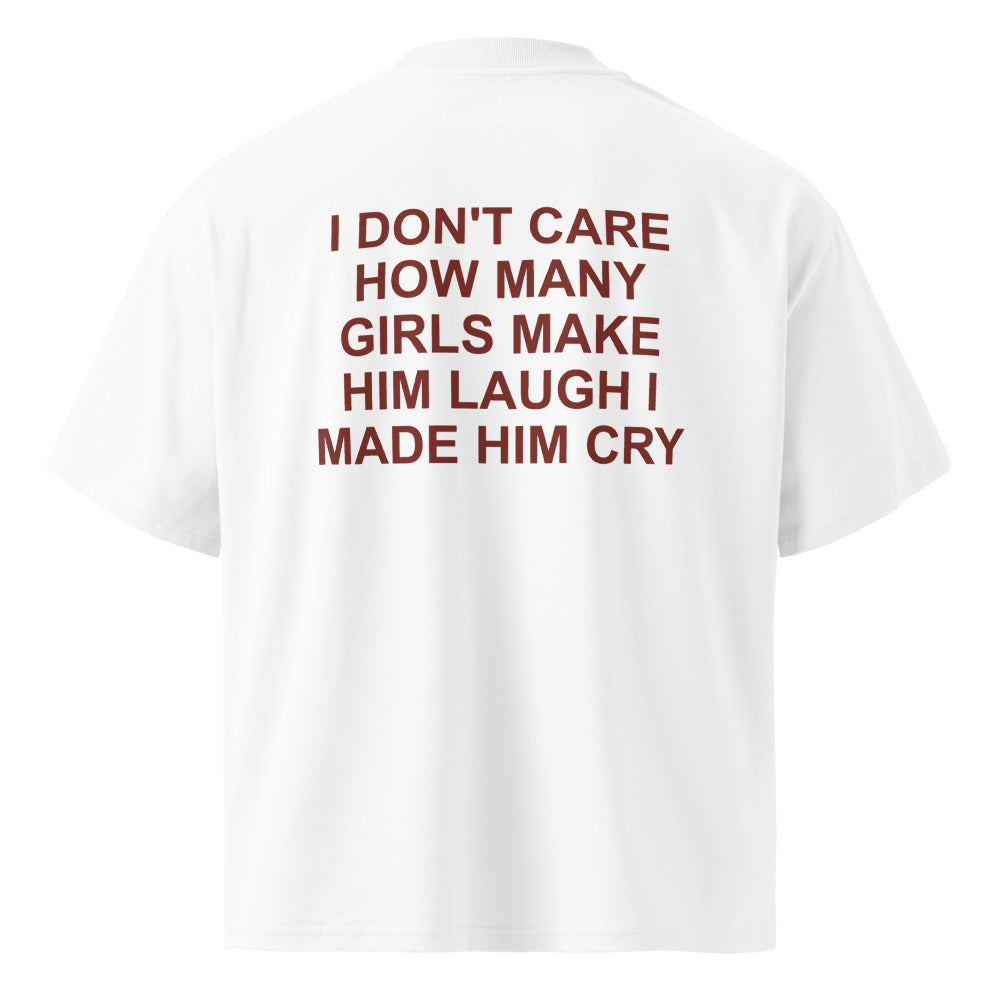 I DON'T CARE HOW MANY GIRLS MAKE HIM LAUGH I MADE HIM CRY