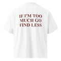 IF I'M TOO MUCH GO FIND LESS