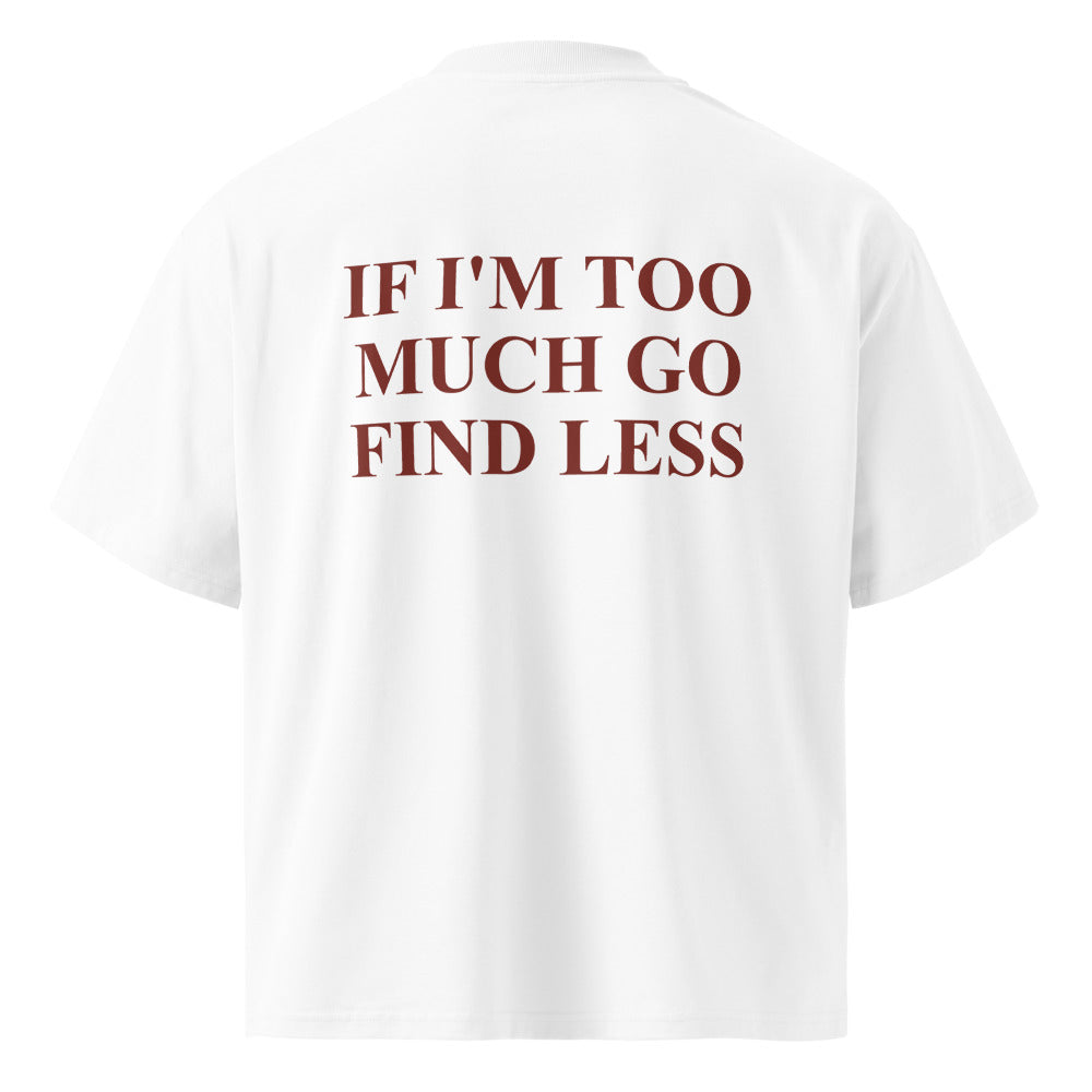 IF I'M TOO MUCH GO FIND LESS
